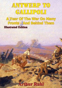 Cover ANTWERP TO GALLIPOLI - A Year of the War on Many Fronts - and Behind Them [Illustrated Edition] (eBook, ePUB)
