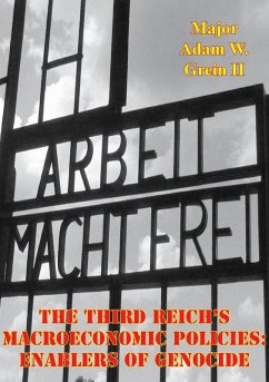 Third Reich's Macroeconomic Policies: Enablers Of Genocide (eBook, ePUB) - Ii, Major Adam W. Grein