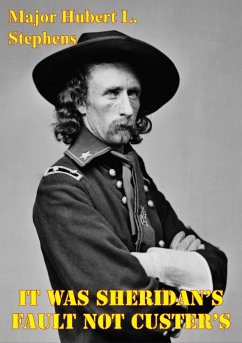 It Was Sheridan's Fault Not Custer's: LTG Sheridan's Campaign Plans Against The Plain Indians (eBook, ePUB) - Stephens, Major Hubert L.