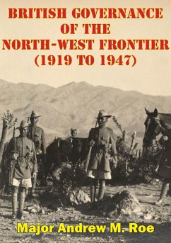 British Governance Of The North-West Frontier (1919 To 1947): A Blueprint For Contemporary Afghanistan? (eBook, ePUB) - Roe, Major Andrew M.