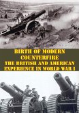 Birth Of Modern Counterfire - The British And American Experience In World War I (eBook, ePUB)