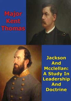 Jackson And McClellan: A Study In Leadership And Doctrine (eBook, ePUB) - Thomas, Major Kent