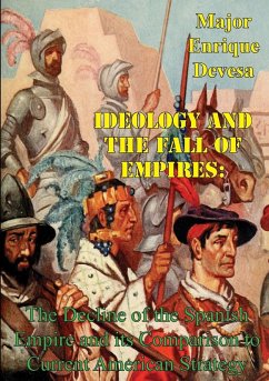 Cover Ideology And The Fall Of Empires: The Decline Of The Spanish Empire And Its Comparison To Current American Strategy (eBook, ePUB)