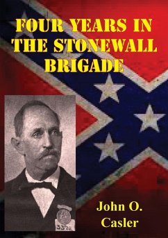 Four Years In The Stonewall Brigade [Illustrated Edition] (eBook, ePUB) - Casler, John O.