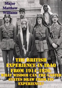 Cover British Experience In Iraq From 1914-1926: What Wisdom Can The United States Draw From Its Experience? (eBook, ePUB)