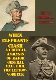 When Elephants Clash - A Critical Analysis Of Major General Paul Emil Von Lettow-Vorbeck (eBook, ePUB)