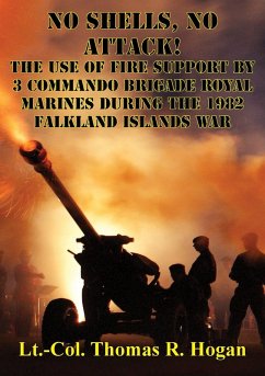 No Shells, No Attack! - The Use Of Fire Support By 3 Commando Brigade Royal Marines During The 1982 Falkland Islands War (eBook, ePUB) - Hogan, Lieutenant Colonel Thomas R.