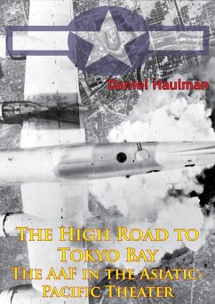 High Road To Tokyo Bay - The AAF In The Asiatic-Pacific Theater [Illustrated Edition] (eBook, ePUB) - Haulman, Daniel