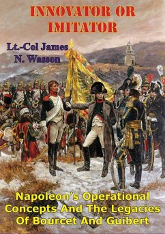 Innovator Or Imitator: Napoleon's Operational Concepts And The Legacies Of Bourcet And Guibert (eBook, ePUB) - Wasson, Lt. -Col James N.