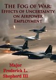 Fog Of War: Effects Of Uncertainty On Airpower Employment (eBook, ePUB)