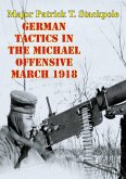 German Tactics In The Michael Offensive March 1918 (eBook, ePUB) German Tactics In The Michael Offensive March 1918 (eBook, ePUB)