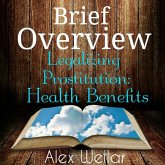 Brief Overview: Legalized Prostitution: Health Benefits (eBook, ePUB) Brief Overview: Legalized Prostitution: Health Benefits (eBook, ePUB)