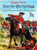 True to the Old Flag - A Tale of the American War of Independence (eBook, ePUB)