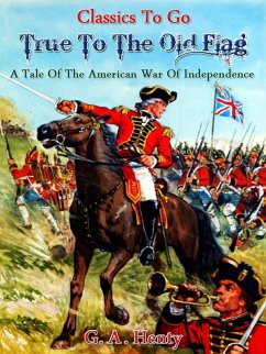 True to the Old Flag - A Tale of the American War of Independence (eBook, ePUB) Cover True to the Old Flag - A Tale of the American War of Independence (eBook, ePUB)