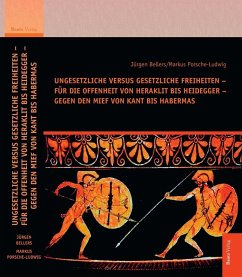 Ungesetzliche versus gesetzliche Freiheiten - für die Offenheit von Heraklit bis Heidegger - gegen den Mief von Kant bis Habermas (eBook, PDF) - Bellers, Jürgen; Porsche-Ludwig, Markus