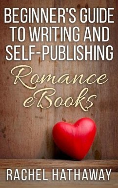 Beginner's Guide to Writing and Self-Publishing Romance eBooks (New Romance Writer Series) (eBook, ePUB) - Hathaway, Rachel
