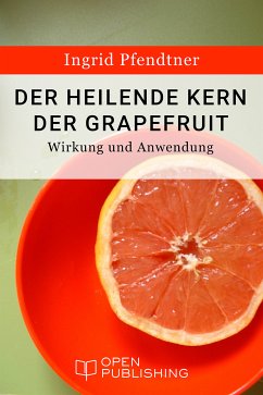 Der heilende Kern der Grapefruit - Wirkung und Anwendung (eBook, ePUB) - Pfendtner, Ingrid