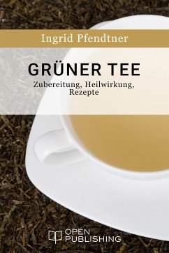 Grüner Tee - Zubereitung, Heilwirkung, Rezepte (eBook, ePUB)