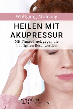 Heilen mit Akupressur - Mit Fingerdruck gegen die häufigsten Beschwerden (eBook, ePUB) - Möhring, Wolfgang