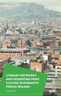 Literary Networks and Dissenting Print Culture in Romantic-Period Ireland - Orr, Jennifer