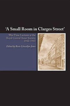 A Small Room in Clarges Street: War-Time Lectures at the Royal Central Asian Society, 1942-1944 - Llewellyn-Jones, Rosie