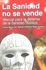 La sanidad no se vende : manual para la defensa de la sanidad pública - Beiras Cal, Hixinio; Sánchez Bayle, Marciano . . . [et al.