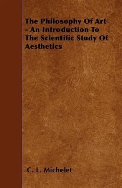 The Philosophy Of Art - An Introduction To The Scientific Study Of Aesthetics - Michelet, C. L.