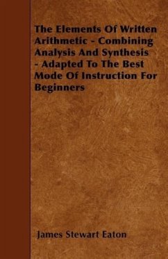 The Elements Of Written Arithmetic - Combining Analysis And Synthesis - Adapted To The Best Mode Of Instruction For Beginners - Eaton, James Stewart