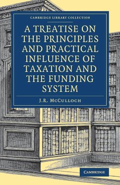 A Treatise on the Principles and Practical Influence of Taxation and the Funding System - Mcculloch, J. R.