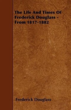 The Life And Times Of Frederick Douglass - From 1817-1882 - Douglass, Frederick