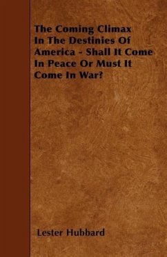 The Coming Climax In The Destinies Of America - Shall It Come In Peace Or Must It Come In War? - Hubbard, Lester