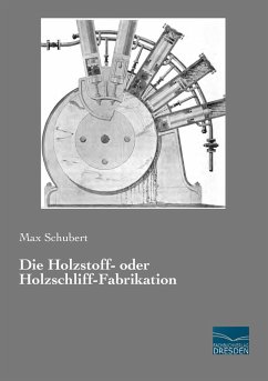 Die Holzstoff- oder Holzschliff-Fabrikation - Schubert, Max