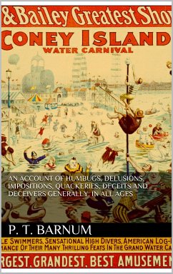 An account of humbugs, delusions, impositions, quackeries, deceits and deceivers generally, in all ages. (eBook, ePUB) - T. Barnum, P.