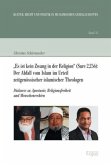 "Es ist kein Zwang in der Religion" (Sure 2,256): Der Abfall vom Islam im Urteil zeitgenössischer islamischer Theologen