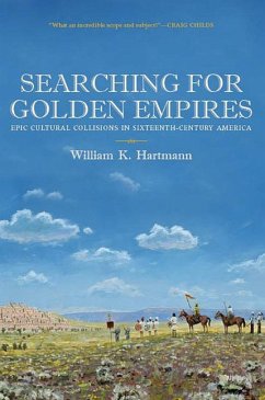 Searching for Golden Empires: Epic Cultural Collisions in Sixteenth-Century America - Hartmann, William K.