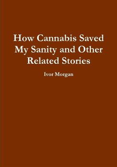 How Cannabis Saved My Sanity and Other Related Stories - Morgan, Ivor