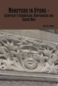 Monsters in Stone - Kentucky's Gargoyles, Grotesques and Green Men - Varner, Gary R.