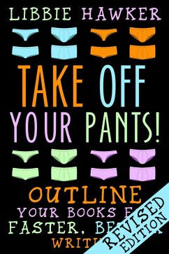 Take Off Your Pants! Outline Your Books for Faster, Better Writing (Revised Edition) (eBook, ePUB) - Hawker, Libbie
