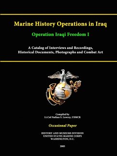 Marine History Operations in Iraq Operation Iraqi Freedom -Marine History Operations in Iraq Operation Iraqi Freedom I A Catalog of Interviews and Recordings, Histor A Catalog of Interviews and Recordings, Historical Documents, Photographs and Combat Art - Corps, United States Marine