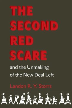 The Second Red Scare and the Unmaking of the New Deal Left - Storrs, Landon R. Y.