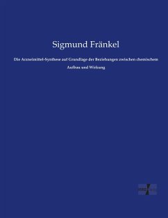 Die Arzneimittel-Synthese auf Grundlage der Beziehungen zwischen chemischem Aufbau und Wirkung - Fränkel, Sigmund