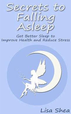 Secrets to Falling Asleep - Get Better Sleep to Improve Health and Reduce Stress (eBook, ePUB) - Shea, Lisa