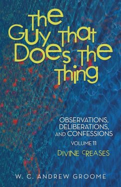 The Guy that Does the Thing-Observations, Deliberations, and Confessions, Volume 11 - Groome, W. C. Andrew