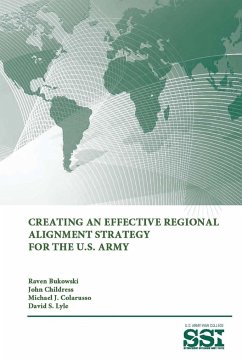 Creating an Effective Regional Alignment Strategy for The U.S. Army - Lyle, David S.; Institute, Strategic Studies; College, U. S. Army War