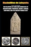 Encyclopedia of Gods and Goddesses of Mesopotamia Phoenicia, Ugarit, Canaan, Carthage, and the Ancient Middle East. Vol.I Encyclopedia of Gods and Goddesses of Mesopotamia Phoenicia, Ugarit, Canaan, Carthage, and the Ancient Middle East. Vol.I