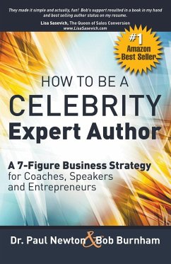 How To Be A CELEBRITY Expert Author; A 7-Figure Business Strategy for Coaches, Speakers and Entrepreneurs - Newton, Paul; Burnham, Bob