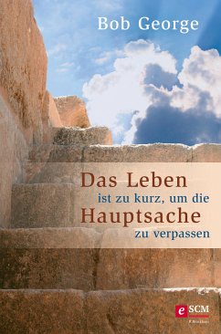 Das Leben ist zu kurz, um die Hauptsache zu verpassen (eBook, ePUB) - George, Bob