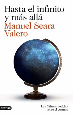Hasta el infinito y más allá : las últimas noticias sobre el cosmos - Seara Valero, Manuel