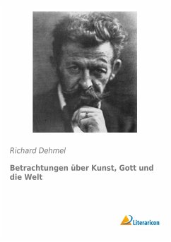 Betrachtungen über Kunst, Gott und die Welt - Dehmel, Richard