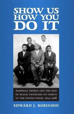 Show Us How You Do It: Marshall Keeble and the Rise of Black Churches of Christ in the United States, 1914-1968 - Robinson, Edward J.